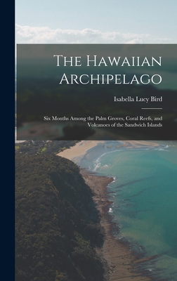 The Hawaiian Archipelago: Six Months Among the ... 1015711723 Book Cover