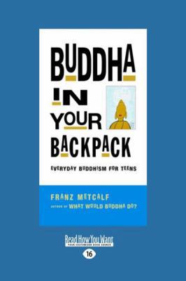 Buddha in Your Backpack: Everyday Buddhism for ... [Large Print] 1458788296 Book Cover