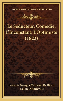 Le Seducteur, Comedie; L'Inconstant; L'Optimist... [French] 116710711X Book Cover