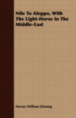 Nile to Aleppo, with the Light-Horse in the Mid... 1408698056 Book Cover