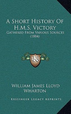 A Short History of H.M.S. Victory: Gathered fro... 116877411X Book Cover