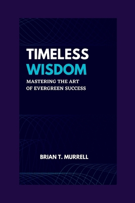 Timeless Wisdom: Mastering the art of Evergreen... B0C9FVV741 Book Cover