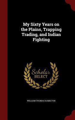 My Sixty Years on the Plains, Trapping Trading,... 1298535093 Book Cover