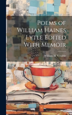 Poems of William Haines Lytle Edited With Memoir 1019848227 Book Cover