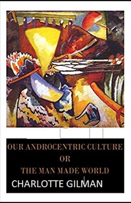 Paperback Our Androcentric Culture Or The Man-Made World Illustrated Book