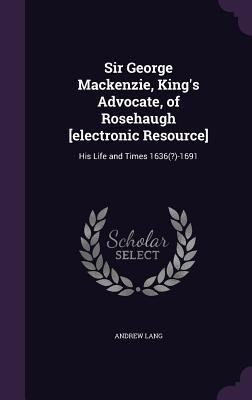 Sir George MacKenzie, King's Advocate, of Roseh... 1347382518 Book Cover