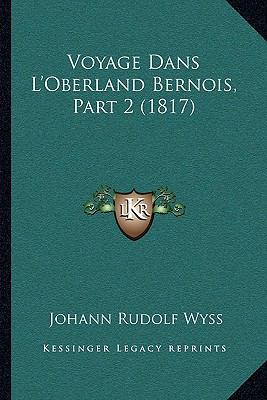 Voyage Dans L'Oberland Bernois, Part 2 (1817) [French] 1165815648 Book Cover