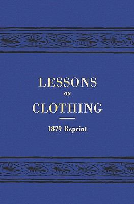 Lessons On Clothing - 1879 Reprint 1441408142 Book Cover