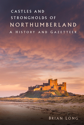 Castles and Strongholds of Northumberland: A Hi... 0750994096 Book Cover