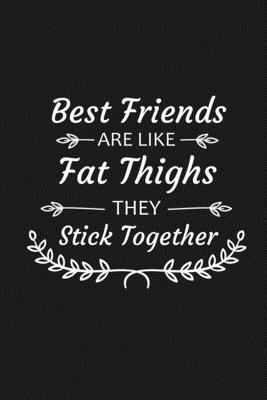 Best Friends Are Like Fat Thighs They Stick Tog... 1690978678 Book Cover