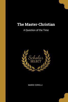 The Master-Christian: A Question of the Time 0469447710 Book Cover