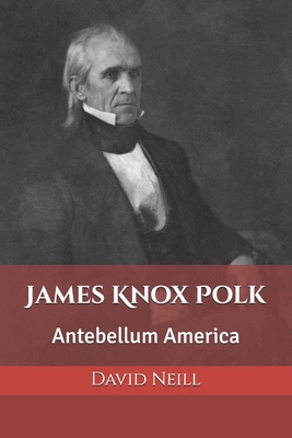 James Knox Polk: Antebellum America B0BXMWWB6D Book Cover