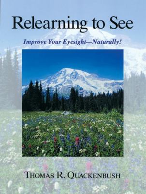Relearning to See: Improve Your Eyesight Natura... 1556432054 Book Cover