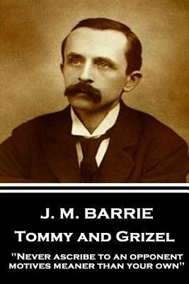 J.M. Barrie - Tommy and Grizel: "Never ascribe ... 1787373789 Book Cover