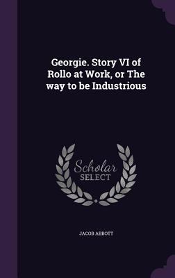 Georgie. Story VI of Rollo at Work, or The way ... 1355190576 Book Cover