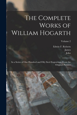 The Complete Works of William Hogarth: In a Ser... 1017869030 Book Cover