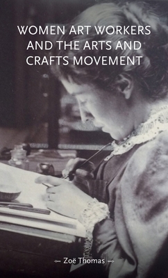 Women Art Workers and the Arts and Crafts Movement 1526160277 Book Cover