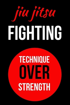 Jiu Jitsu Fighting Technique Over Strength: Jiu... 1086408128 Book Cover