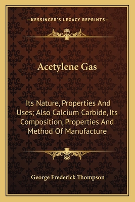 Acetylene Gas: Its Nature, Properties And Uses;... 1163705535 Book Cover