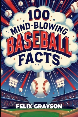 100 Mind-Blowing Baseball Facts: 100 Wild Stori... 1069473693 Book Cover