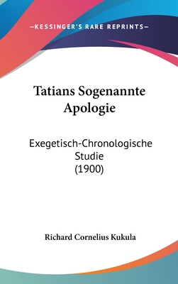 Tatians Sogenannte Apologie: Exegetisch-Chronol... [German] 1161940618 Book Cover