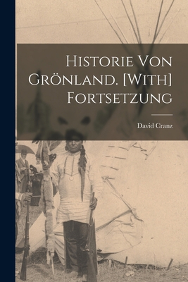 Historie Von Grönland. [With] Fortsetzung [German] 1019066563 Book Cover