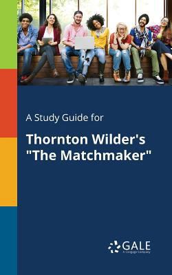 A Study Guide for Thornton Wilder's "The Matchm... 1375392441 Book Cover