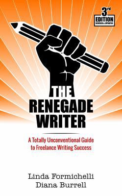The Renegade Writer: A Totally Unconventional Guide to Freelance Writing Success (The Renegade Writer's Freelance Writing series)