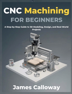 CNC Machining for Beginners: A Step-by-Step Gui... B0GY3M3VWC Book Cover