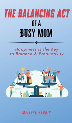 The Balancing Act of A Busy Mom: Happiness is t... B0CPRNKN1H Book Cover