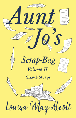 Aunt Jo's Scrap-Bag Volume II;Shawl-Straps 1528714296 Book Cover