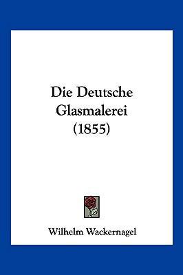 Die Deutsche Glasmalerei (1855) [German] 1161077839 Book Cover