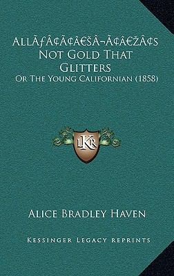 All's Not Gold That Glitters: Or The Young Cali... 1166515486 Book Cover