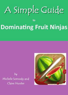 Paperback A Simple Guide to Dominating Fruit Ninjas Book