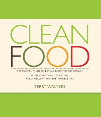 Clean Food: A Seasonal Guide to Eating Close to... 1402768141 Book Cover