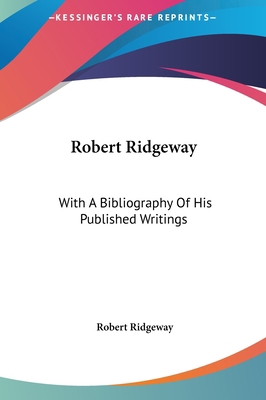 Robert Ridgeway: With a Bibliography of His Pub... 1161636889 Book Cover