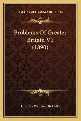 Problems Of Greater Britain V1 (1890) 1164052640 Book Cover