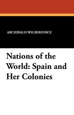 Nations of the World: Spain and Her Colonies 1434432599 Book Cover