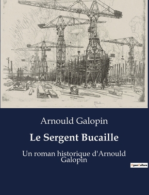 Le Sergent Bucaille: Un roman historique d'Arno... [French] B0BX294FMZ Book Cover