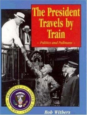 President Travels by Train: Politics and Pullmans 1883089174 Book Cover