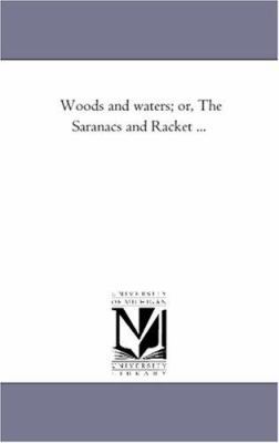 Woods and Waters; or, the Saranacs and Racket ... 1425539653 Book Cover