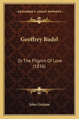 Geoffrey Rudel: Or The Pilgrim Of Love (1836) 1165416948 Book Cover