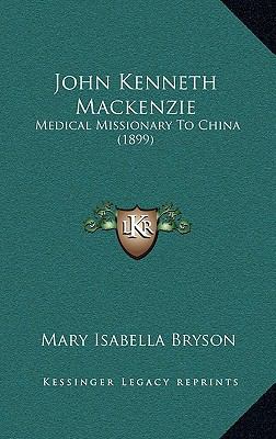 John Kenneth MacKenzie: Medical Missionary to C... 1164411896 Book Cover