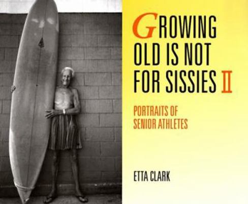 Growing Old Is Not for Sissies II: Portraits of... 0876544782 Book Cover