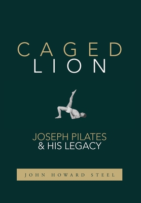 Caged Lion: Joseph Pilates and His Legacy 1733430725 Book Cover