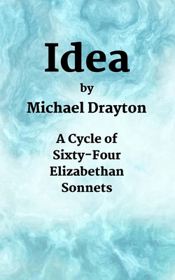 Idea: A Cycle of Sixty-Four Elizabethan Sonnets 1719430012 Book Cover