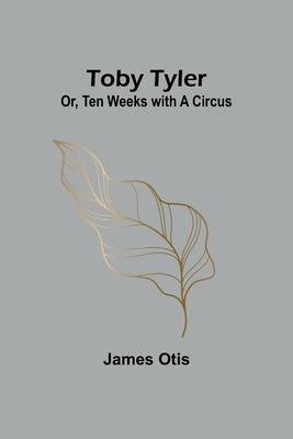 Toby Tyler; Or, Ten Weeks with a Circus 9362094207 Book Cover