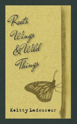 Roots, Wings, & Wild Things 1069764515 Book Cover