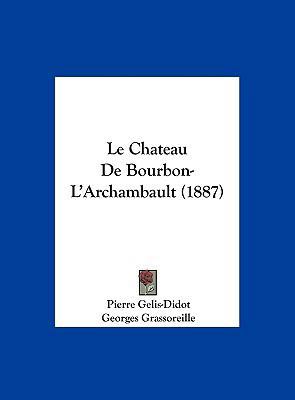Le Chateau de Bourbon-L'Archambault (1887) [French] 1162400269 Book Cover