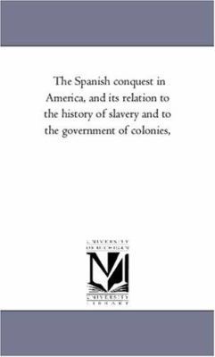 The Spanish Conquest in America, and Its Relati... 1425555470 Book Cover